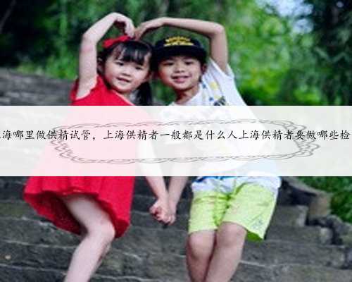 上海最可靠代怀，上海代怀生子试管机构排名,附借卵生男孩费用一览！